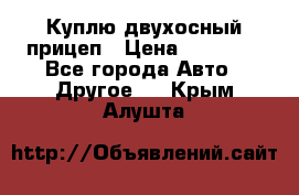 Куплю двухосный прицеп › Цена ­ 35 000 - Все города Авто » Другое   . Крым,Алушта